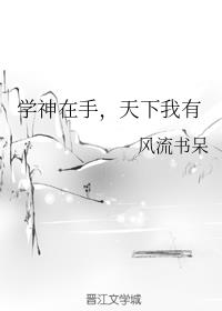 学神在手天下我有风流书呆笔趣阁免费阅读